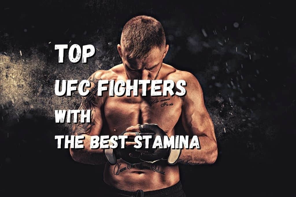 Top 20 UFC Fighters With The Best Stamina/Cardio + Videos Fighting Advice